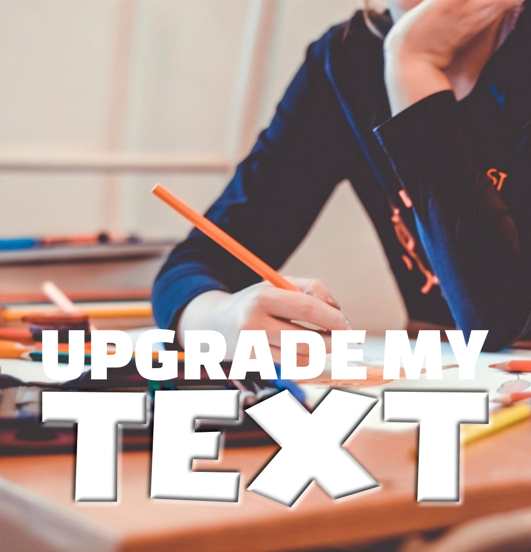 UPGRADE MY TEXT!