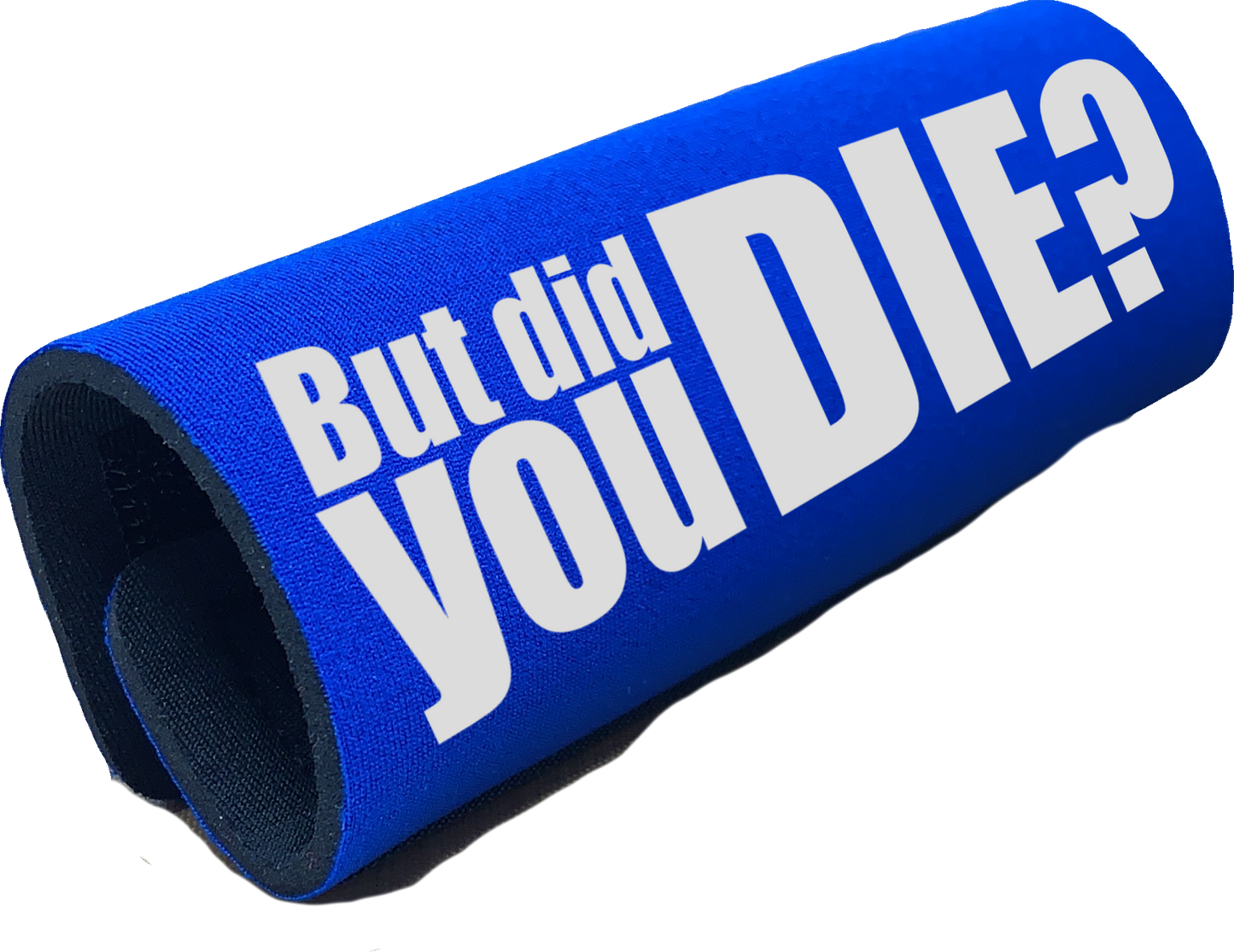 The DID YOU DIE Grip. - BEST GRIPS. EVER.®