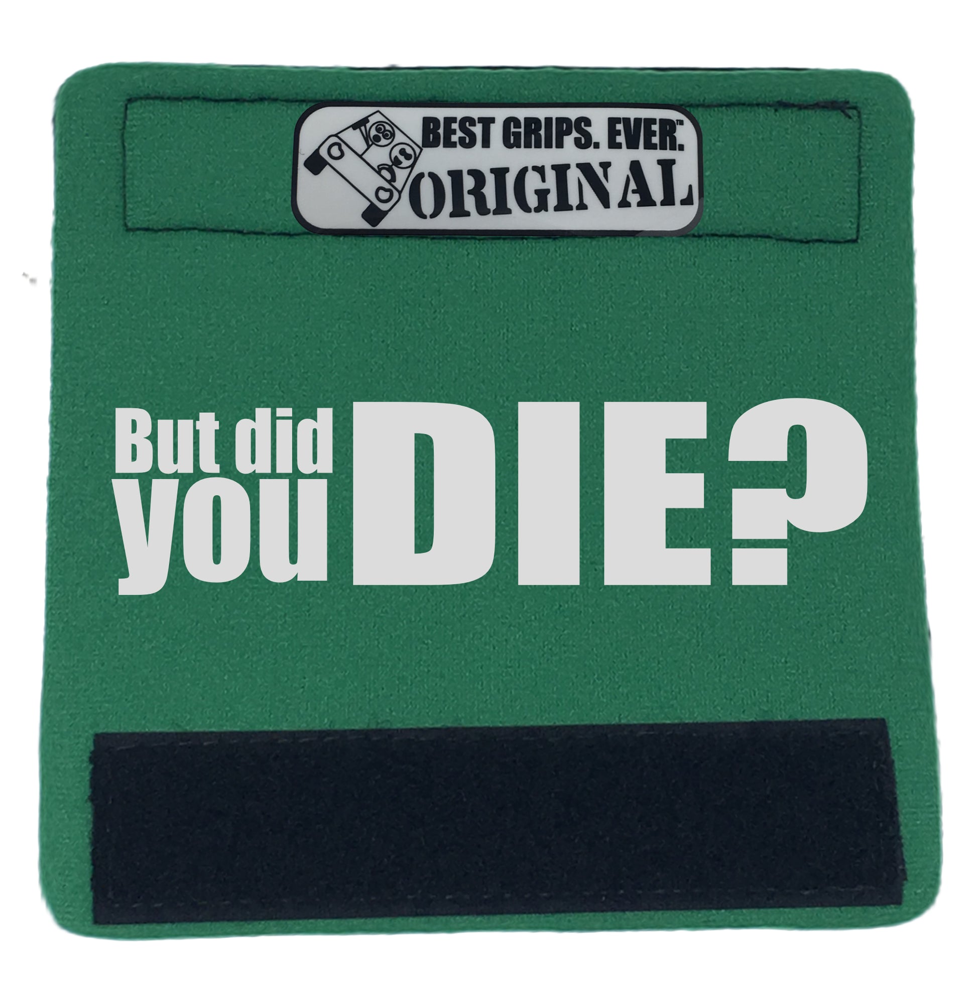 The DID YOU DIE Grip. - BEST GRIPS. EVER.®