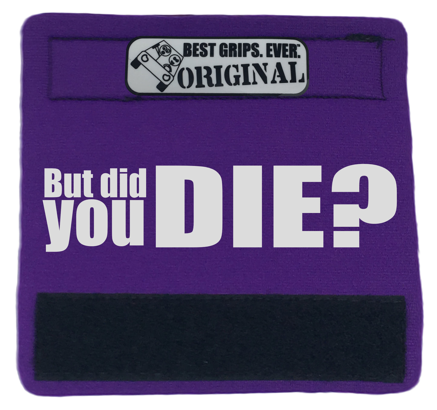 The DID YOU DIE Grip. - BEST GRIPS. EVER.®